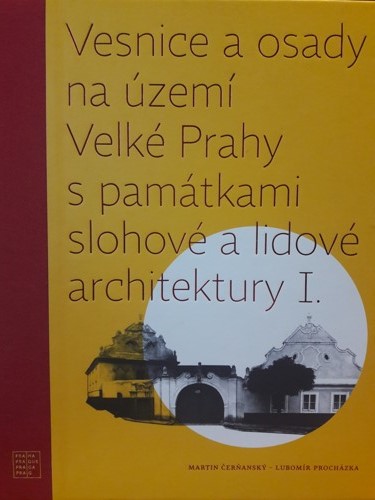 VESNICE A OSADY NA ÚZEMÍ VELKÉ PRAHY S PAMÁTKAMI SLOHOVÉ A LIDOVÉ ARCHITEKTURY I. VESNICE A OSADY NA ÚZEMÍ VELKÉ PRAHY S PAMÁTKAMI SLOHOVÉ A LIDOVÉ ARCHITEKTURY I.